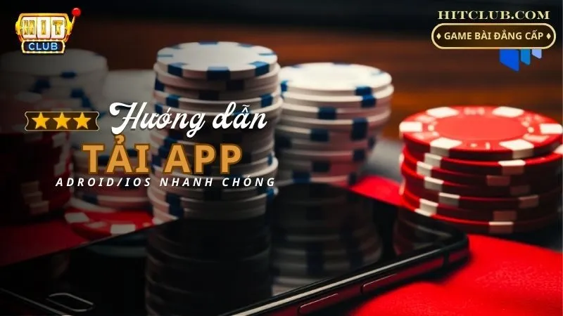 Cách Tải App Hitclub Nhanh Chóng Phù Hợp Mọi Cấu Hình